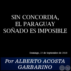 SIN CONCORDIA, EL PARAGUAY SOADO ES IMPOSIBLE - Por ALBERTO ACOSTA GARBARINO - Domingo, 22 de Septiembre de 2019